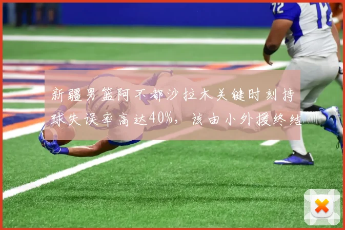 新疆男篮阿不都沙拉木关键时刻持球失误率高达40%，该由小外援终结吗？