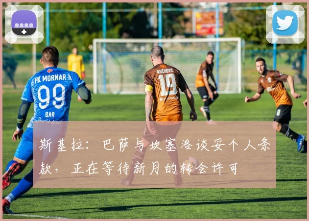 斯基拉：巴萨与坎塞洛谈妥个人条款，正在等待新月的转会许可